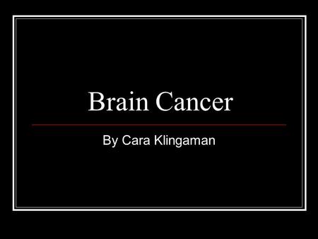 Brain Cancer By Cara Klingaman. Significance The brain is the center of thoughts, emotions, memory and speech. Brain also control muscle movements and.