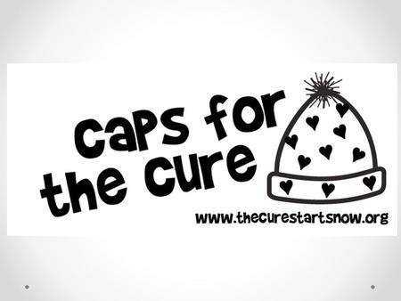 Caps for the Cure. Why are we doing this? The purpose of this presentation is to ask permission to raise money for brain cancer research. Where did this.