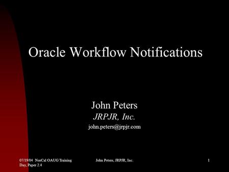 07/19/04 NorCal OAUG Training Day, Paper 2.4 John Peters, JRPJR, Inc.1 Oracle Workflow Notifications John Peters JRPJR, Inc.