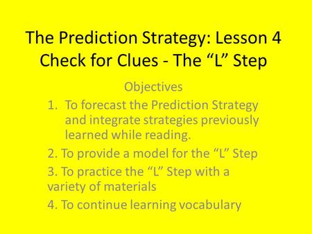 The Prediction Strategy: Lesson 4 Check for Clues - The “L” Step Objectives 1.To forecast the Prediction Strategy and integrate strategies previously learned.