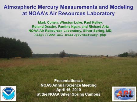 Atmospheric Mercury Measurements and Modeling at NOAA’s Air Resources Laboratory Mark Cohen, Winston Luke, Paul Kelley, Roland Draxler, Fantine Ngan, and.