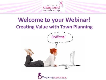 Welcome to your Webinar! Creating Value with Town Planning Brilliant!