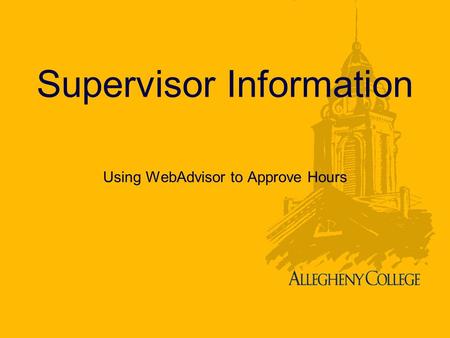 Supervisor Information Using WebAdvisor to Approve Hours.