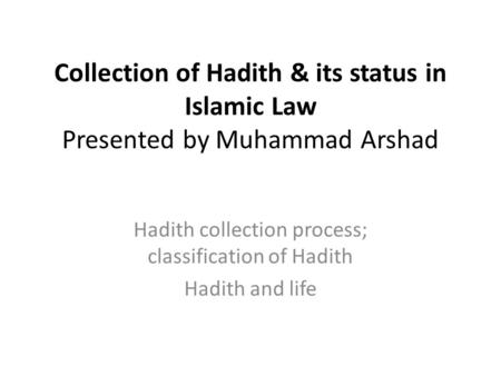 Hadith collection process; classification of Hadith Hadith and life