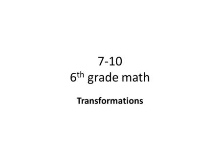 7-10 6th grade math Transformations.