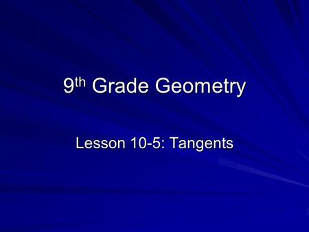 9 th Grade Geometry Lesson 10-5: Tangents. Main Idea Use properties of tangents! Solve problems involving circumscribed polygons New Vocabulary Tangent.