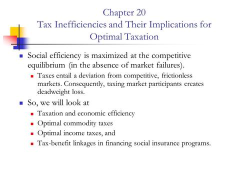 Chapter 20 Tax Inefficiencies and Their Implications for Optimal Taxation Social efficiency is maximized at the competitive equilibrium (in the absence.