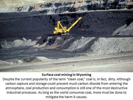 Surface coal mining in Wyoming Despite the current popularity of the term “clean coal,” coal is, in fact, dirty. Although carbon capture and storage could.