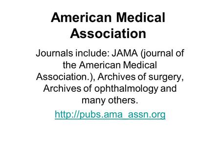 American Medical Association Journals include: JAMA (journal of the American Medical Association.), Archives of surgery, Archives of ophthalmology and.