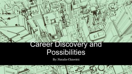 Career Discovery and Possibilities By: Natalie Chiovitti.