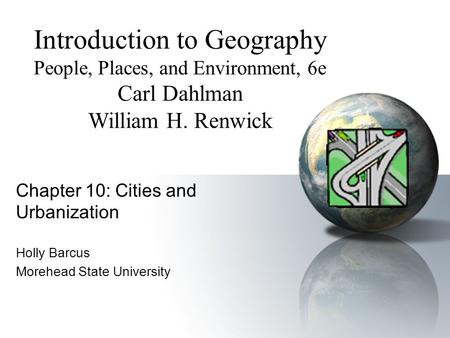 Chapter 10: Cities and Urbanization Holly Barcus Morehead State University Introduction to Geography People, Places, and Environment, 6e Carl Dahlman.