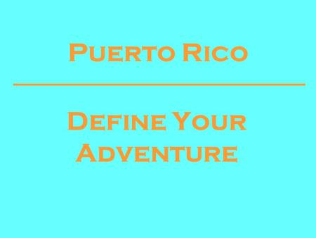 Puerto Rico Define Your Adventure. Richard’s Group Strategy Goal: Encourage more Americans to vacation in Puerto Rico and to distinguish Puerto Rico from.