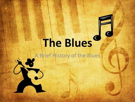 The Blues A Brief History of the Blues. The Birth of Blues The Blues: A truly American musical form based on the gospel tradition of slave songs that.
