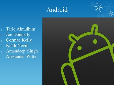 Android o Tariq Almulhim o Joe Donnelly o Cormac Kelly o Keith Nevin o Amandeep Singh o Alexander Witte.