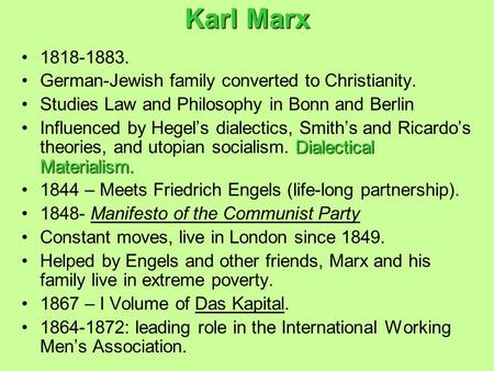 Karl Marx 1818-1883. German-Jewish family converted to Christianity. Studies Law and Philosophy in Bonn and Berlin Dialectical Materialism.Influenced by.