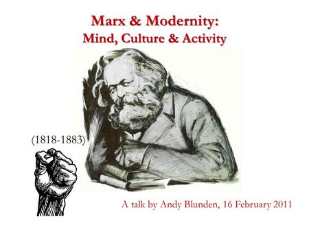 Marx & Modernity: Mind, Culture & Activity (1818-1883) A talk by Andy Blunden, 16 February 2011.