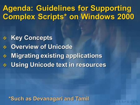 Agenda: Guidelines for Supporting Complex Scripts* on Windows 2000  Key Concepts  Overview of Unicode  Migrating existing applications  Using Unicode.