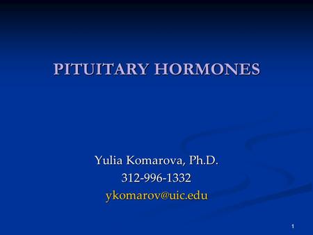 1 PITUITARY HORMONES Yulia Komarova, Ph.D.