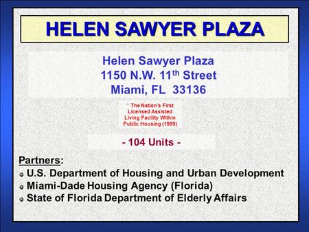 HELEN SAWYER PLAZA Helen Sawyer Plaza 1150 N.W. 11 th Street Miami, FL 33136 U.S. Department of Housing and Urban Development Miami-Dade Housing Agency.