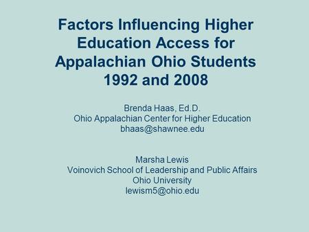 Factors Influencing Higher Education Access for Appalachian Ohio Students 1992 and 2008 Brenda Haas, Ed.D. Ohio Appalachian Center for Higher Education.