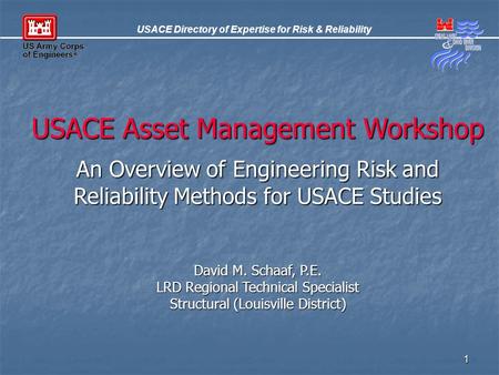1 USACE Asset Management Workshop An Overview of Engineering Risk and Reliability Methods for USACE Studies David M. Schaaf, P.E. LRD Regional Technical.