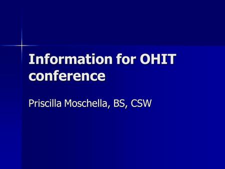 Information for OHIT conference Priscilla Moschella, BS, CSW.
