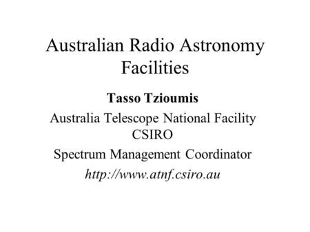Australian Radio Astronomy Facilities Tasso Tzioumis Australia Telescope National Facility CSIRO Spectrum Management Coordinator
