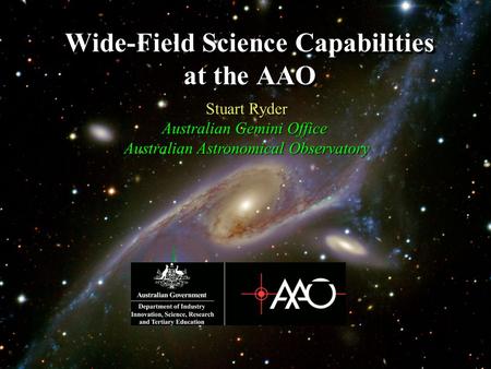 Wide-Field Science Capabilities at the AAO Stuart Ryder Australian Gemini Office Australian Astronomical Observatory.