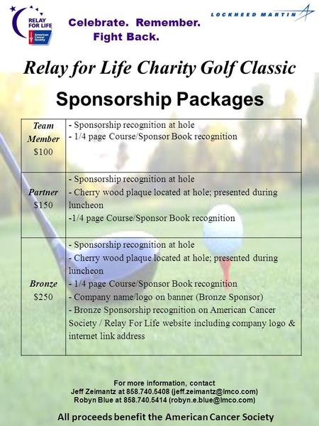 Sponsorship Packages Celebrate. Remember.Fight Back. Relay for Life Charity Golf Classic All proceeds benefit the American Cancer Society Team Member $100.