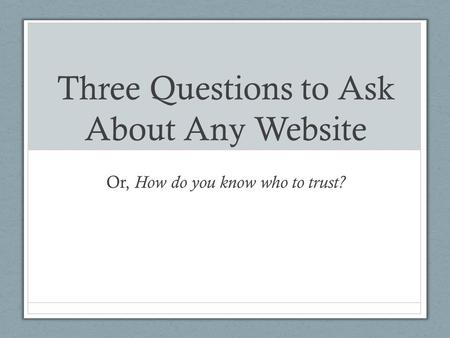 Three Questions to Ask About Any Website Or, How do you know who to trust?