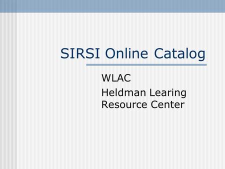 SIRSI Online Catalog WLAC Heldman Learing Resource Center.