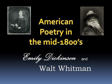 Emily Dickinson and Walt Whitman. What do you know about poetry? Rhyme Meter Stanzas Punctuation Literary Elements Style Subject matter.