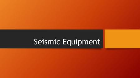 Seismic Equipment.