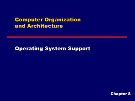 Computer Organization and Architecture Operating System Support Chapter 8.