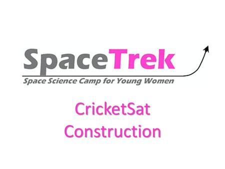 CricketSat Construction. Parts List Monday June14, 2013CricketSat Assembly2.