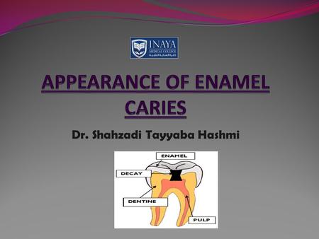 Dr. Shahzadi Tayyaba Hashmi. APPEARANCE OF ENAMEL CARIES 1. Macroscopic 2. Microscopic 1. Macroscopic 2. Microscopic.