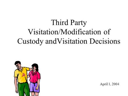 Third Party Visitation/Modification of Custody andVisitation Decisions April 1, 2004.