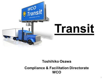 Transit Toshihiko Osawa Compliance & Facilitation Directorate WCO 1.