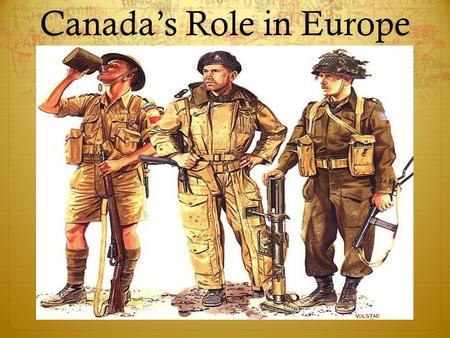Canada’s Role in Europe. Canada’s Entry into WWII- Sept. 10, 1939  In 1939 Canada was not prepared for war.  The army, navy, and air force were ill.