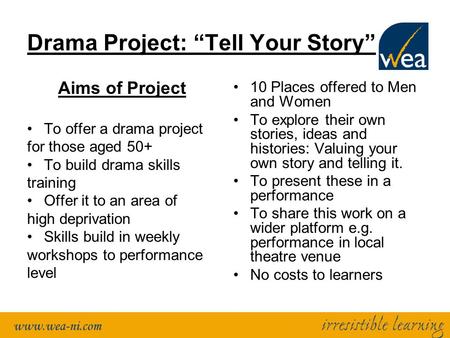 Drama Project: “Tell Your Story” Aims of Project To offer a drama project for those aged 50+ To build drama skills training Offer it to an area of high.