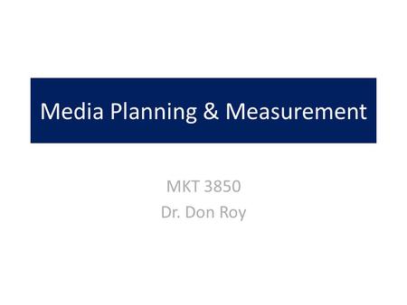 Media Planning & Measurement MKT 3850 Dr. Don Roy.