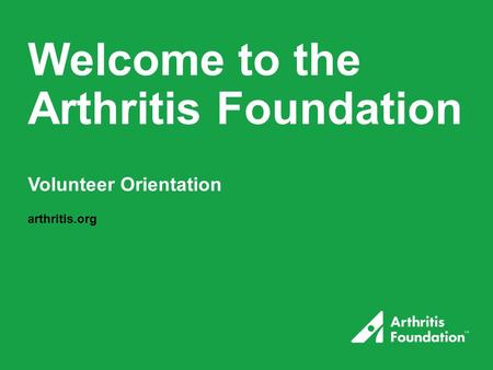 Welcome to the Arthritis Foundation Volunteer Orientation arthritis.org.