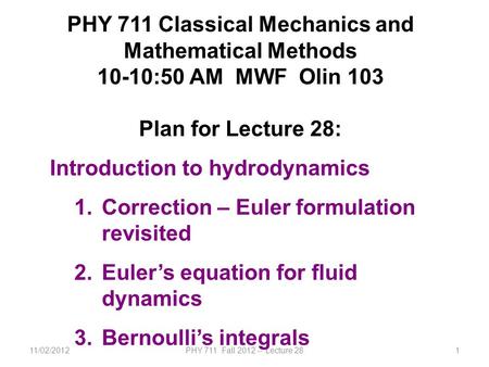 11/02/2012PHY 711 Fall 2012 -- Lecture 281 PHY 711 Classical Mechanics and Mathematical Methods 10-10:50 AM MWF Olin 103 Plan for Lecture 28: Introduction.