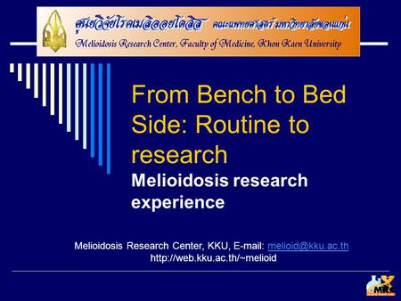 From Bench to Bed Side: Routine to research Melioidosis research experience Melioidosis Research Center, KKU,