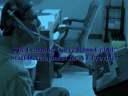 The Learning Curve Runs Uphill: Staff Development for AT Provider.