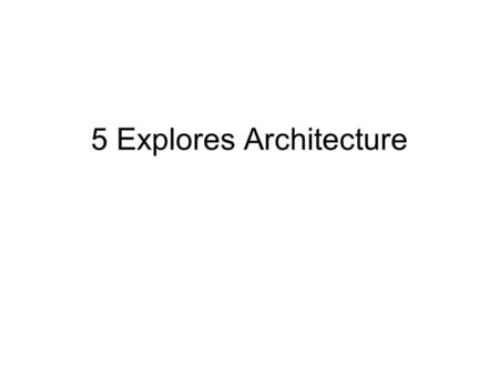 5 Explores Architecture. Objectives Discover and appreciate the variety of architecture from around the world. Know architectural landmarks of places.