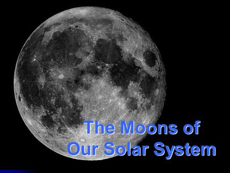 The Moons of Our Solar System. How many moons are in our solar system? 1? 9? 61? 159? 159 and counting!