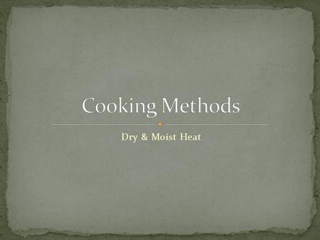 Cooking Methods Dry & Moist Heat.