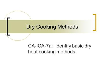 CA-ICA-7a: Identify basic dry heat cooking methods.