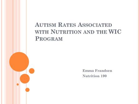 A UTISM R ATES A SSOCIATED WITH N UTRITION AND THE WIC P ROGRAM Emma Frandsen Nutrition 190.